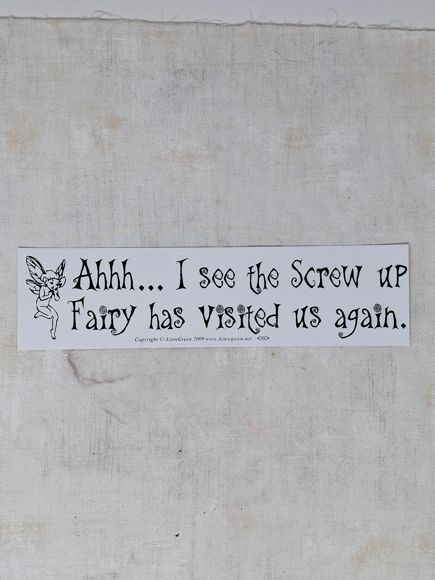 Bumper Sticker - Ahhh...I see the Screw Up Fairy has visited again.