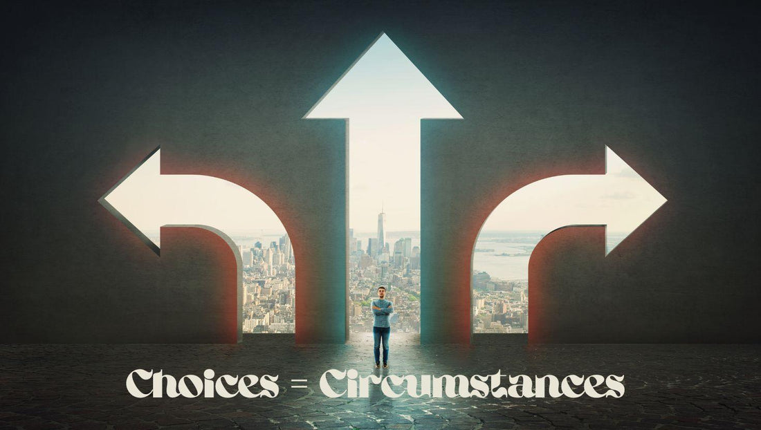 Choices = Circumstances