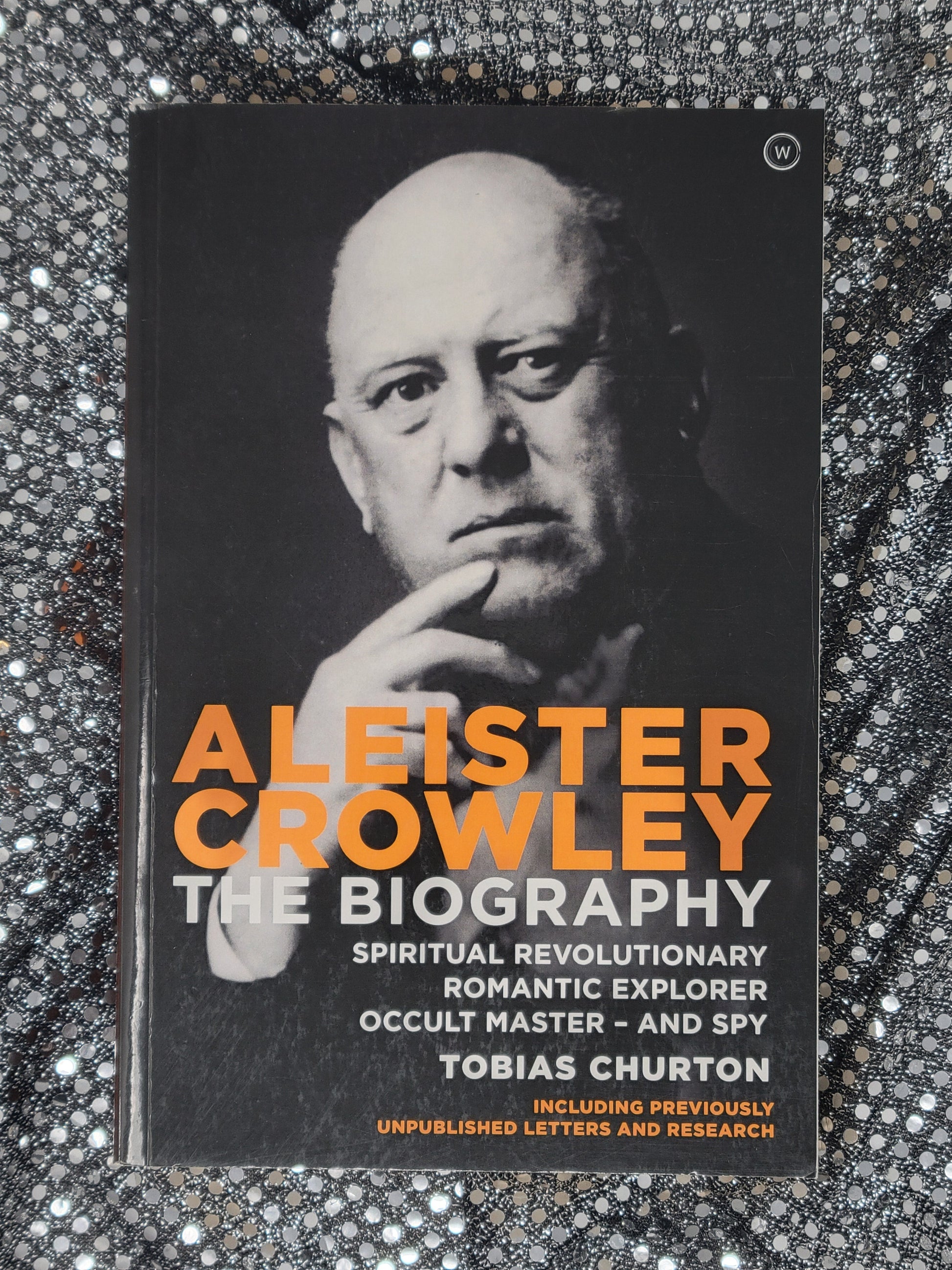 Aleister Crowley THE BIOGRAPHY: SPIRITUAL REVOLUTIONARY, ROMANTIC EXPLORER, OCCULT MASTER AND SPY - By TOBIAS CHURTON