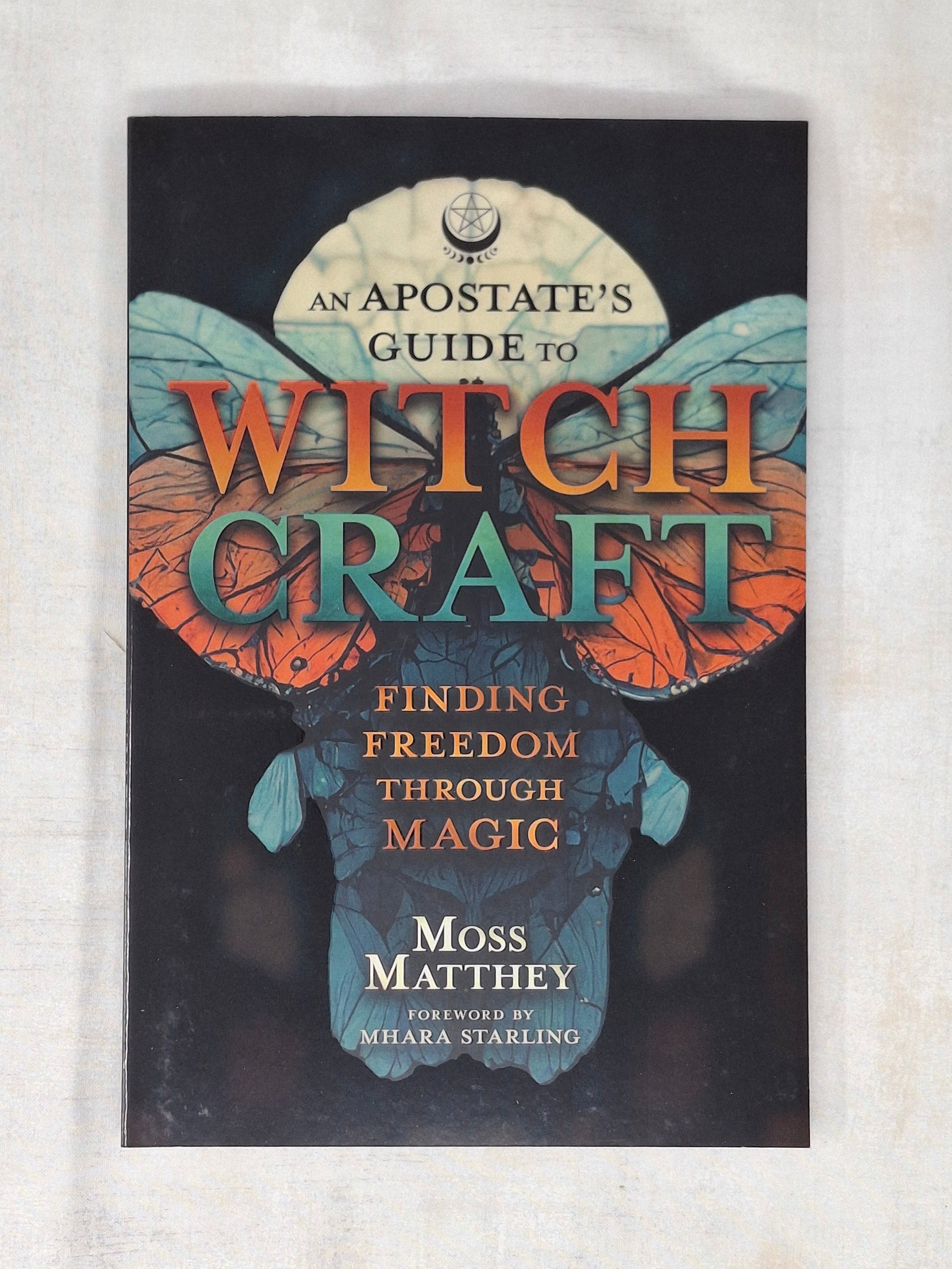 An Apostate's Guide to Witchcraft by Moss Matthey (Author), Mhara Starling (Foreword by)