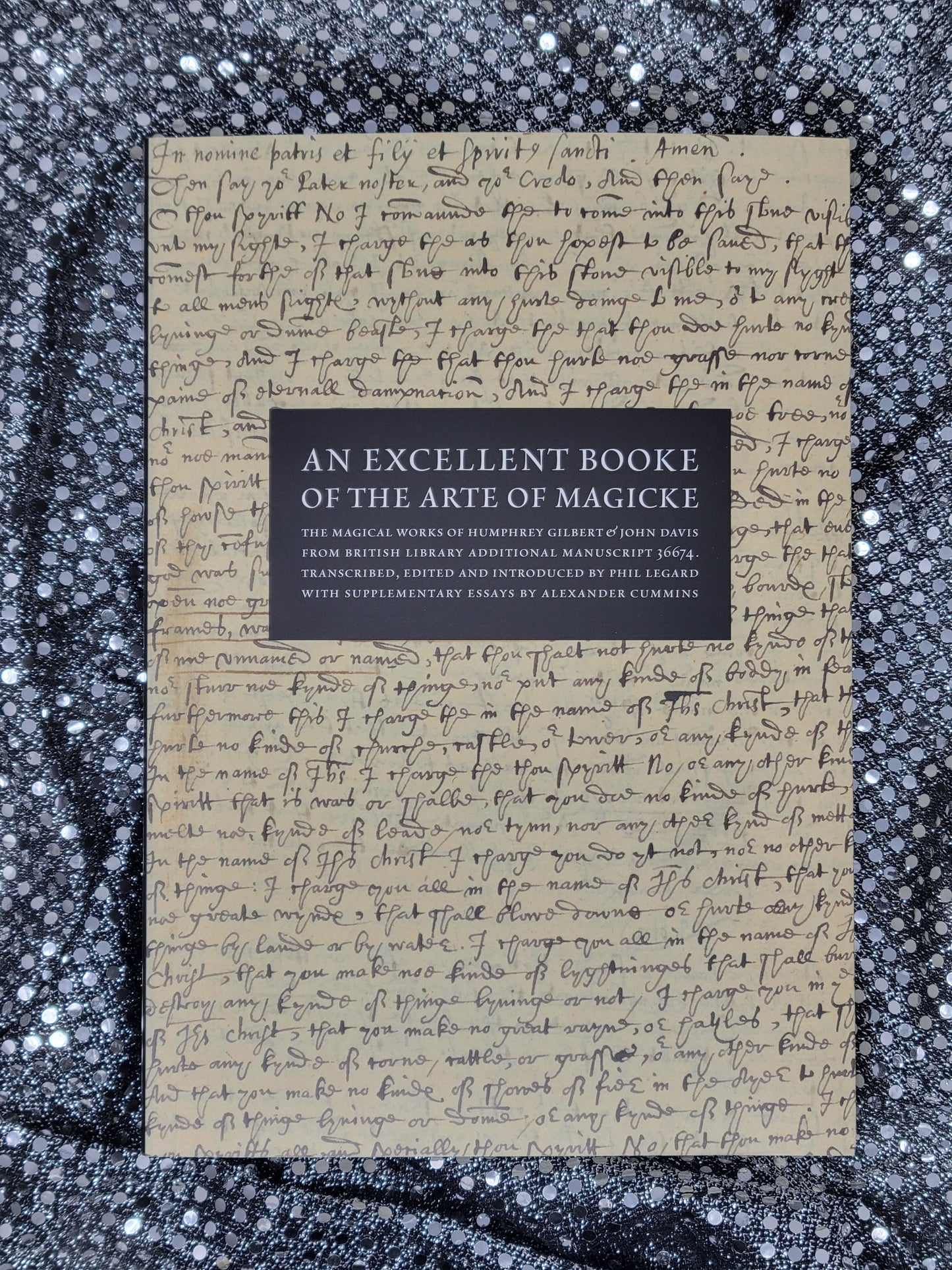 An Excellent Booke of the Arte of Magicke - transcribed from British Library Additional manuscript 36674, edited and introduced by Phil Legard, with supplementary essays by Alexander Cummins, and a foreword by Dan Harms.