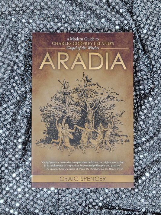 Aradia A MODERN GUIDE TO CHARLES GODFREY LELAND'S GOSPEL OF THE WITCHES - Craig Spencer