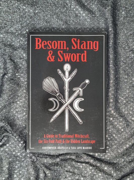 Besom, Stang & Sword (A Guide to Traditional Witchcraft, The Six Fold Path & the Hidden Landscape) by Christopher Orapello & Tara Love Maguire