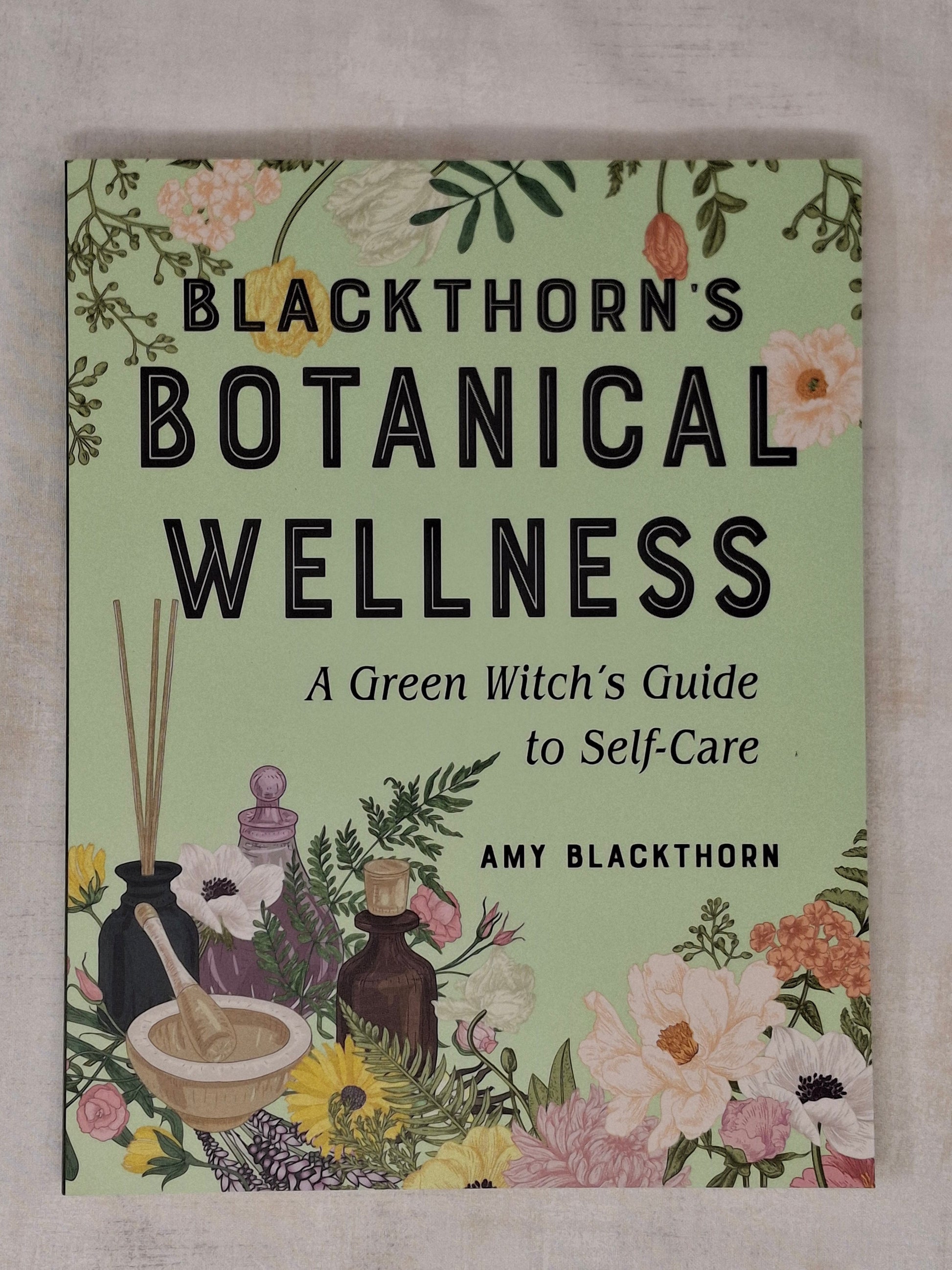 Blackthorn's Botanical Wellness A Green Witch’s Guide to Self-Care - Amy Blackthorn