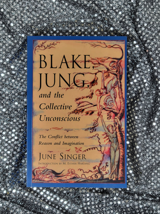 Blake, Jung, and the Collective Unconscious The Conflict Between Reason and Imagination - June Singer