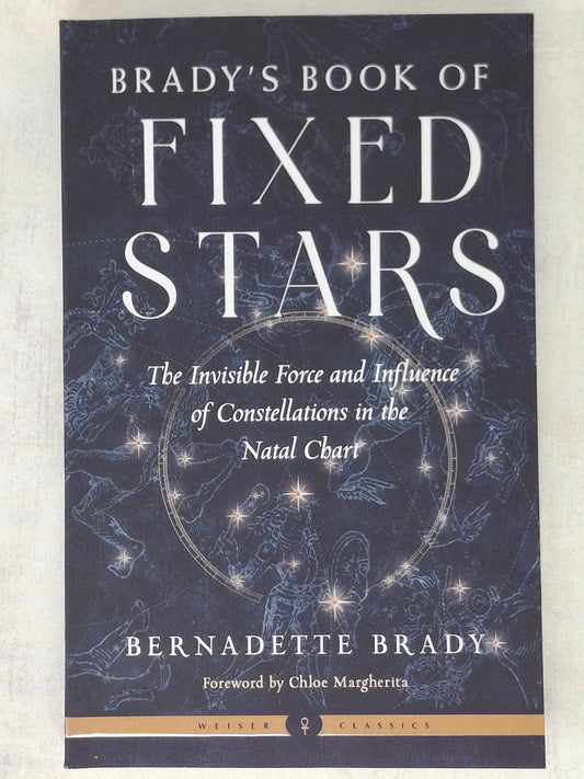 Brady's Book of Fixed Stars The Invisible Force and Influence of Constellations in the Natal Chart