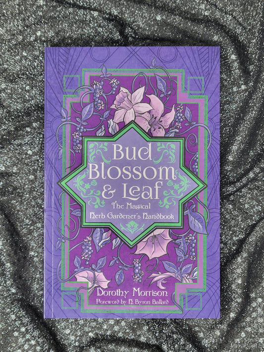 Bud Blossom & Leaf (The Magical Herb Gardener's Handbook) by Dorothy Morrison