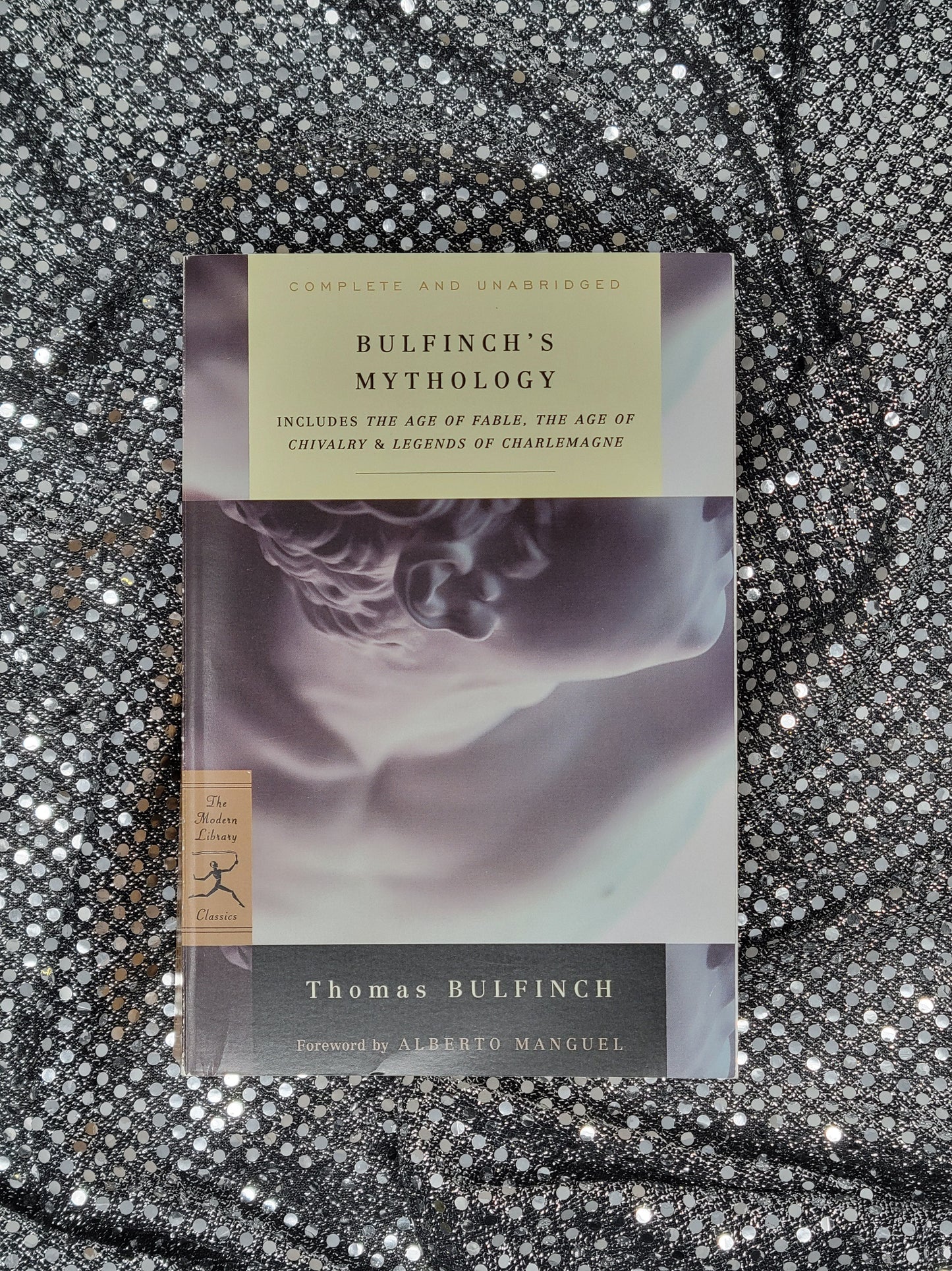 Bulfinch's Mythology INCLUDES THE AGE OF FABLE, THE AGE OF CHIVALRY & LEGENDS OF CHARLEMAGNE By Thomas Bulfinch Foreword by Alberto Manguel