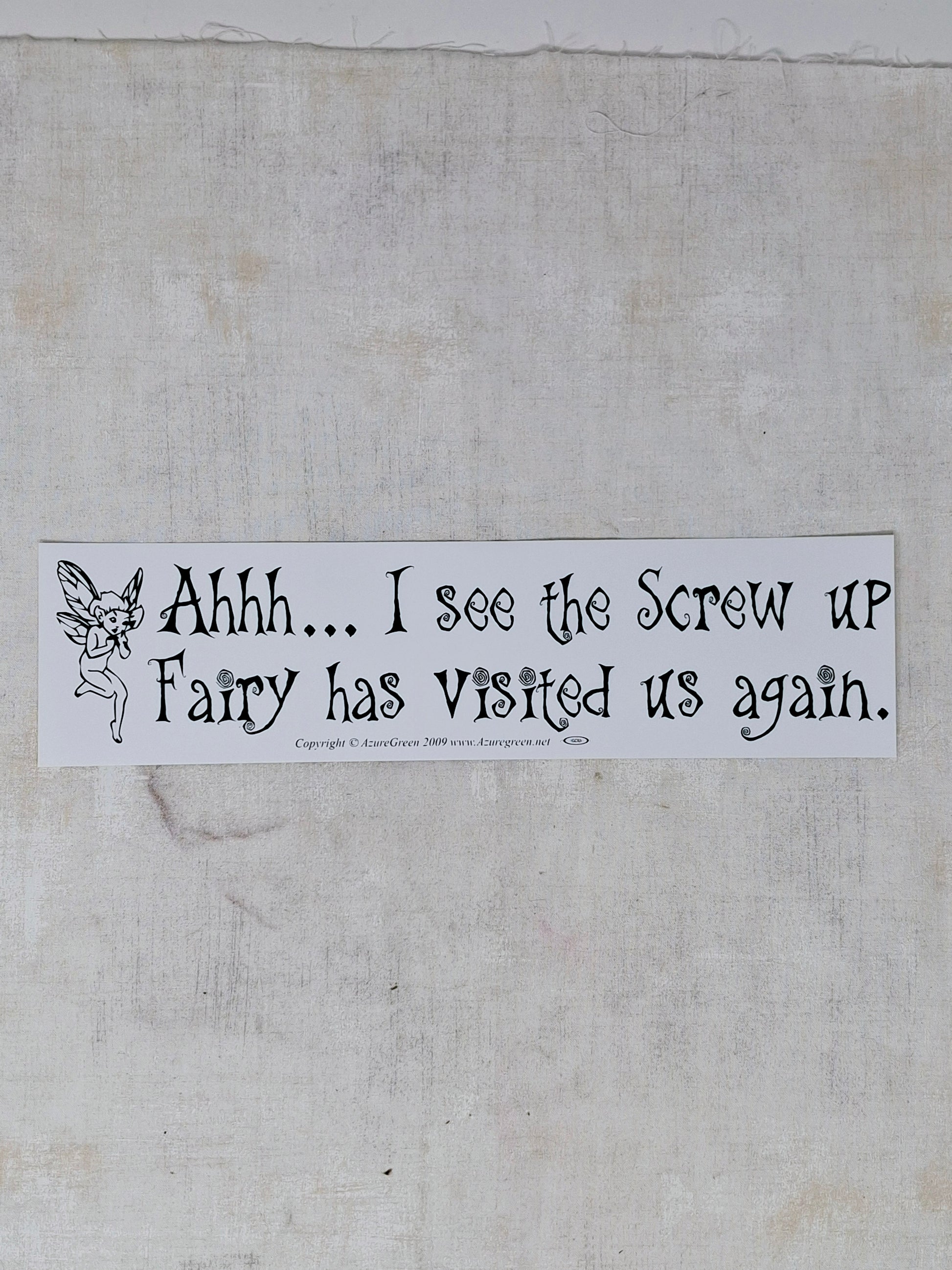 Bumper Sticker - Ahhh...I see the Screw Up Fairy has visited again.