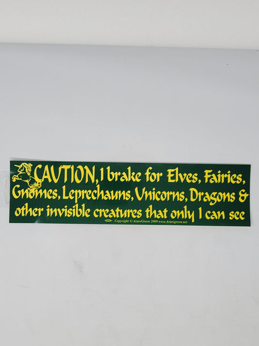 Bumper Stickers: Caution, I brake for Elves, Fairies, Gnomes, Leprechauns, Unicorns, Dragons & other invisible creatures that only