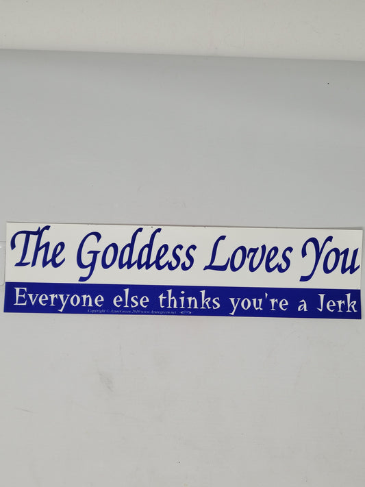 Bumper Stickers: The Goddess Loves You Everyone Else Thinks You're A Jerk