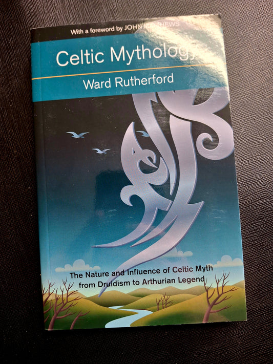Celtic Mythology The Nature and Influence of Celtic Myth from Druidism to Arthurian Legend - Ward Rutherford