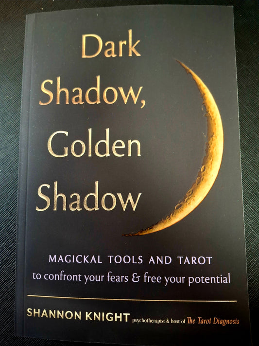 Dark Shadow, Golden Shadow Magickal Tools and Tarot to Confront Your Fears and Free Your Potenti - Shannon Knight
