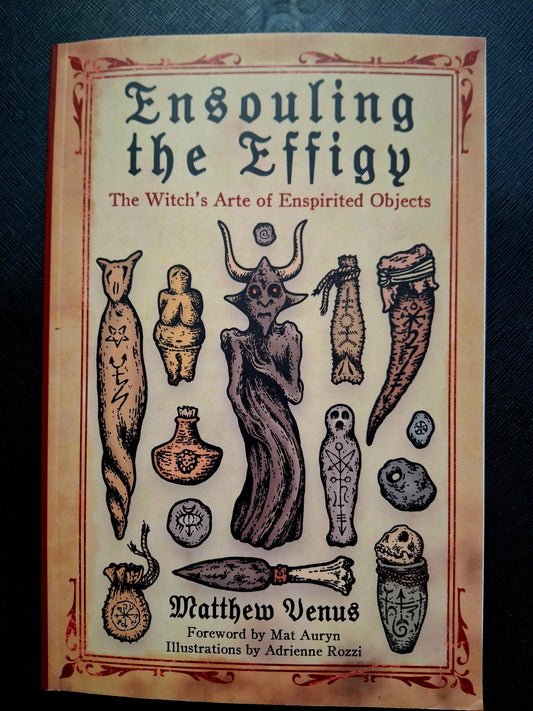 Ensouling the Effigy The Witch’s Arte of Enspirited Objects - Matthew Venus