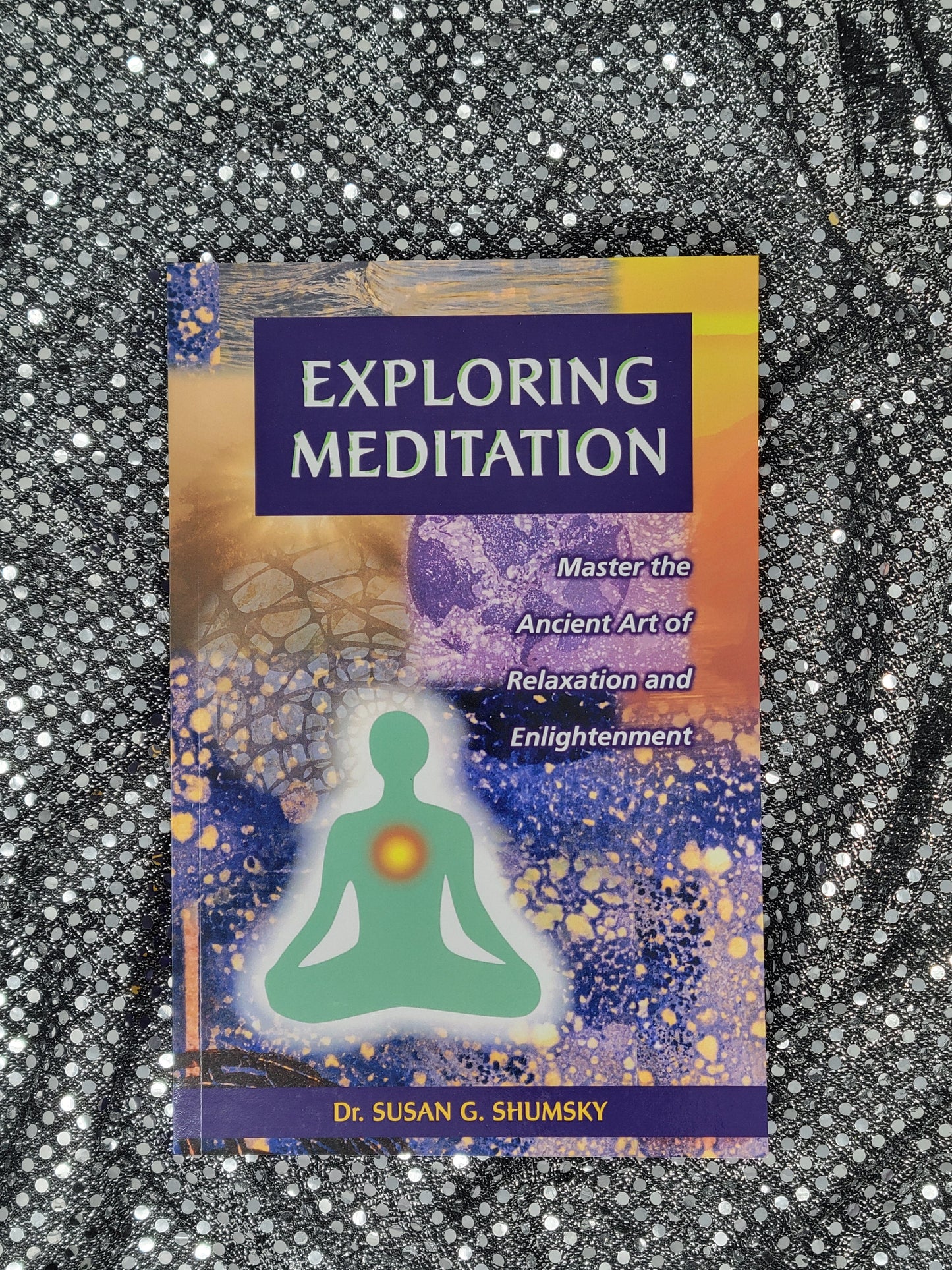 Exploring Meditation Master the Ancient Art of Relaxation and Enlightenment - Susan Shumsky