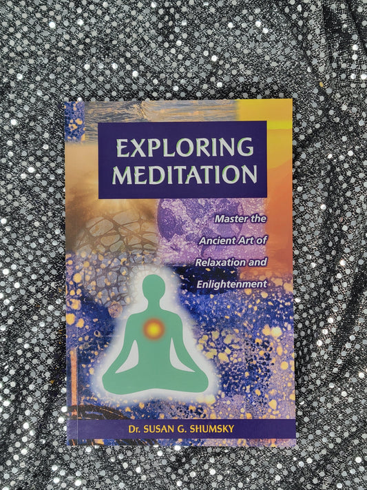 Exploring Meditation Master the Ancient Art of Relaxation and Enlightenment - Susan Shumsky