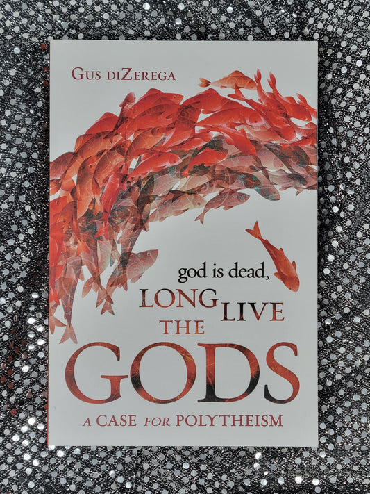 God Is Dead, Long Live the Gods - Gus DiZerega