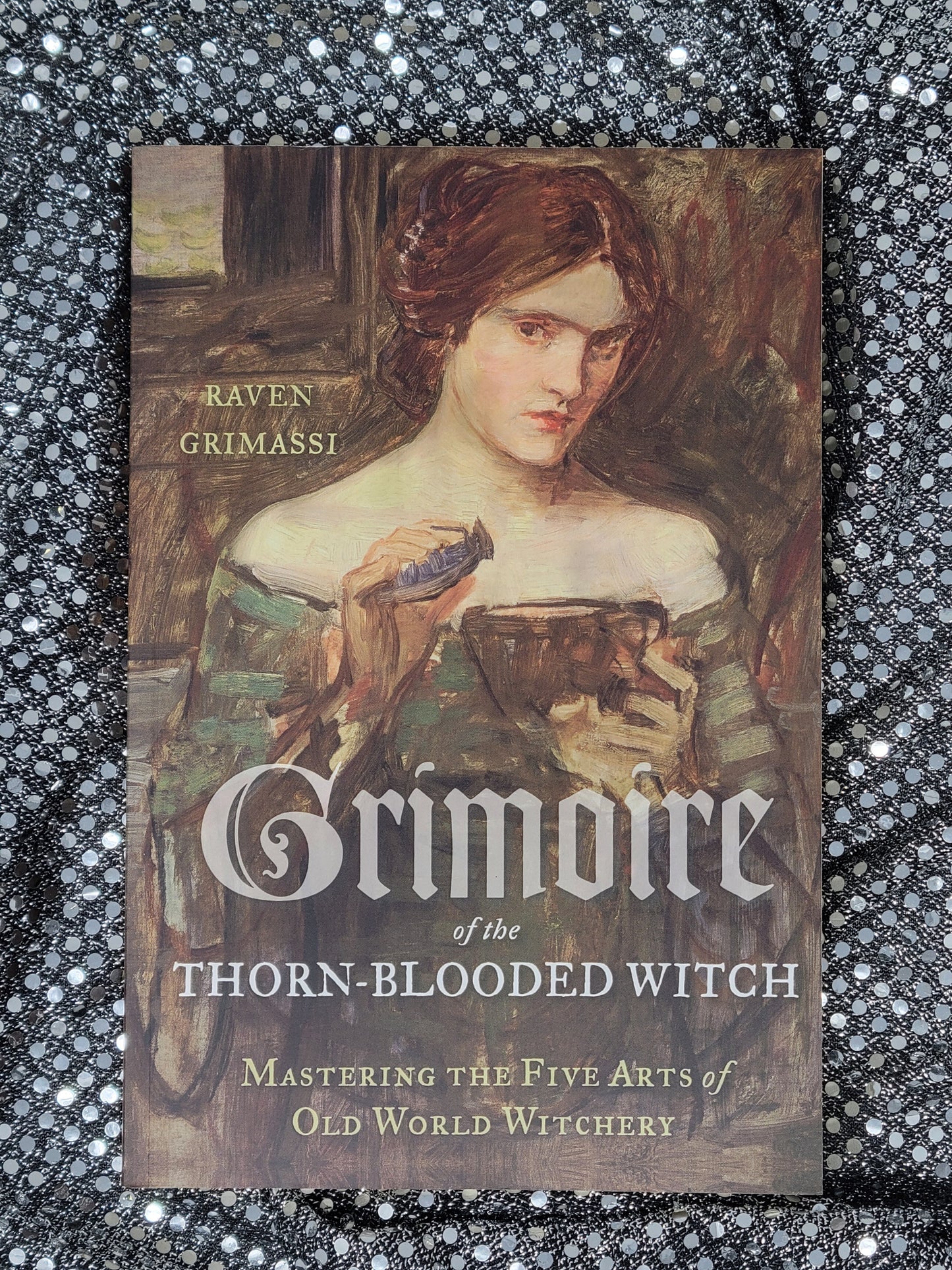 Grimoire of the Thorn-Blooded Witch Mastering the Five Arts of Old World Witchery Raven Grimassi