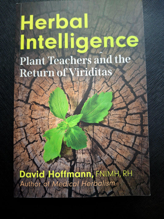 Herbal Intelligence Plant Teachers and the Return of Viriditas By David Hoffmann