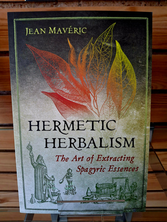 Hermetic Herbalism The Art of Extracting Spagyric Essences - By Jean Mavéric