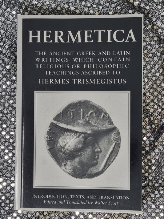 Hermetica: Volume One THE ANCIENT GREEK AND LATIN WRITINGS WHICH CONTAIN RELIGIOUS OR PHILOSOPHIC TEACHINGS ASCRIBED TO HERMES TRISMEGISTUS
