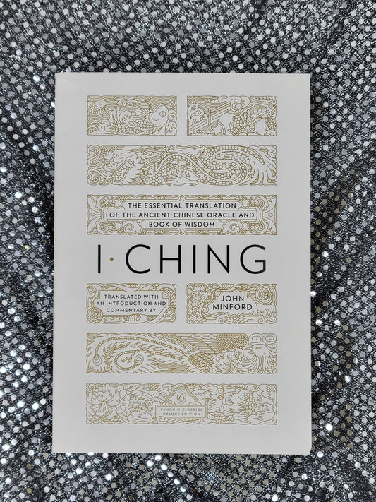 I Ching THE ESSENTIAL TRANSLATION OF THE ANCIENT CHINESE ORACLE AND BOOK OF WISDOM (PENGUIN CLASSICS DELUXE EDITION) - Translated by John Minford