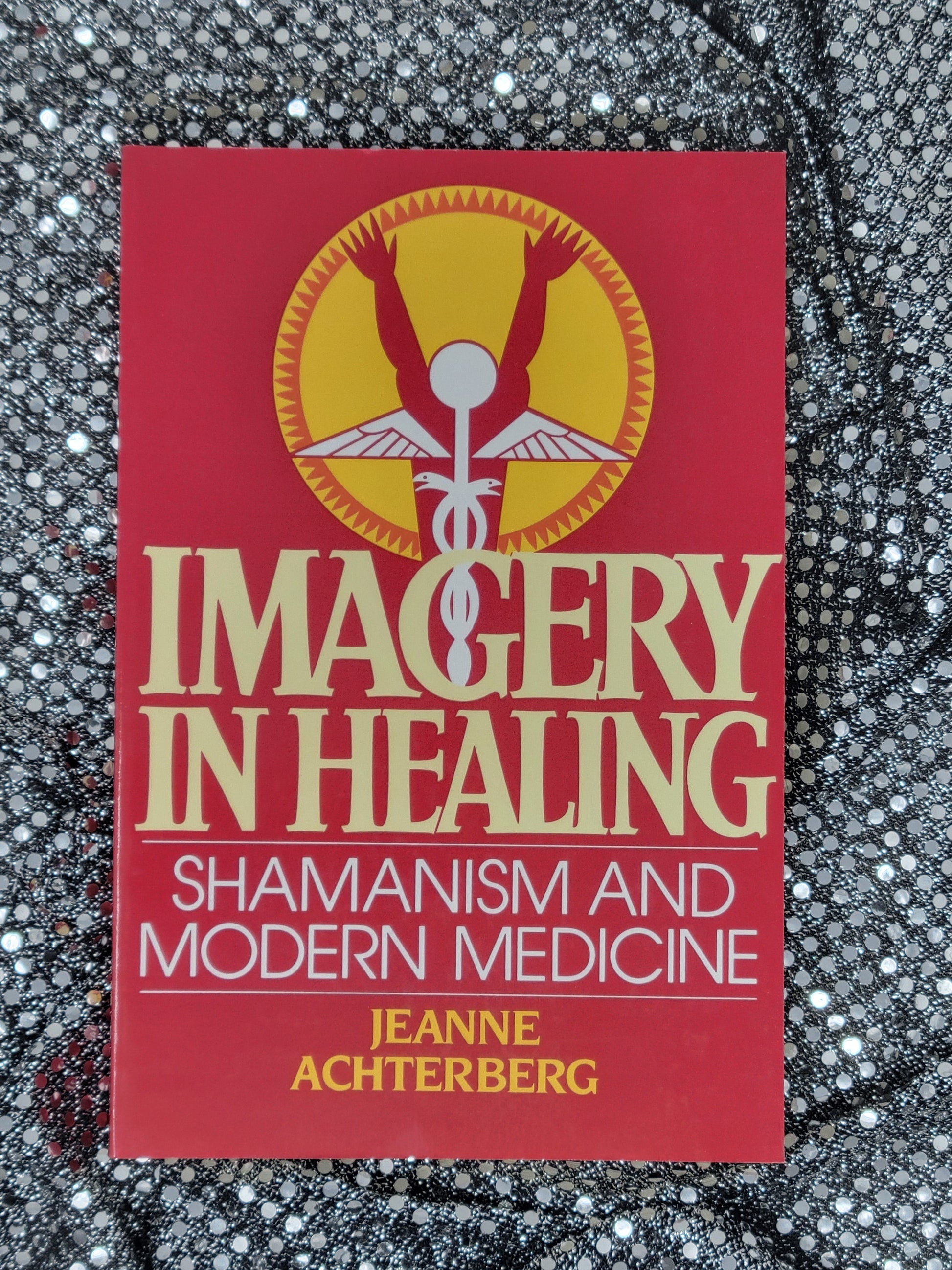 Imagery in Healing SHAMANISM AND MODERN MEDICINE By Jeanne Achterberg