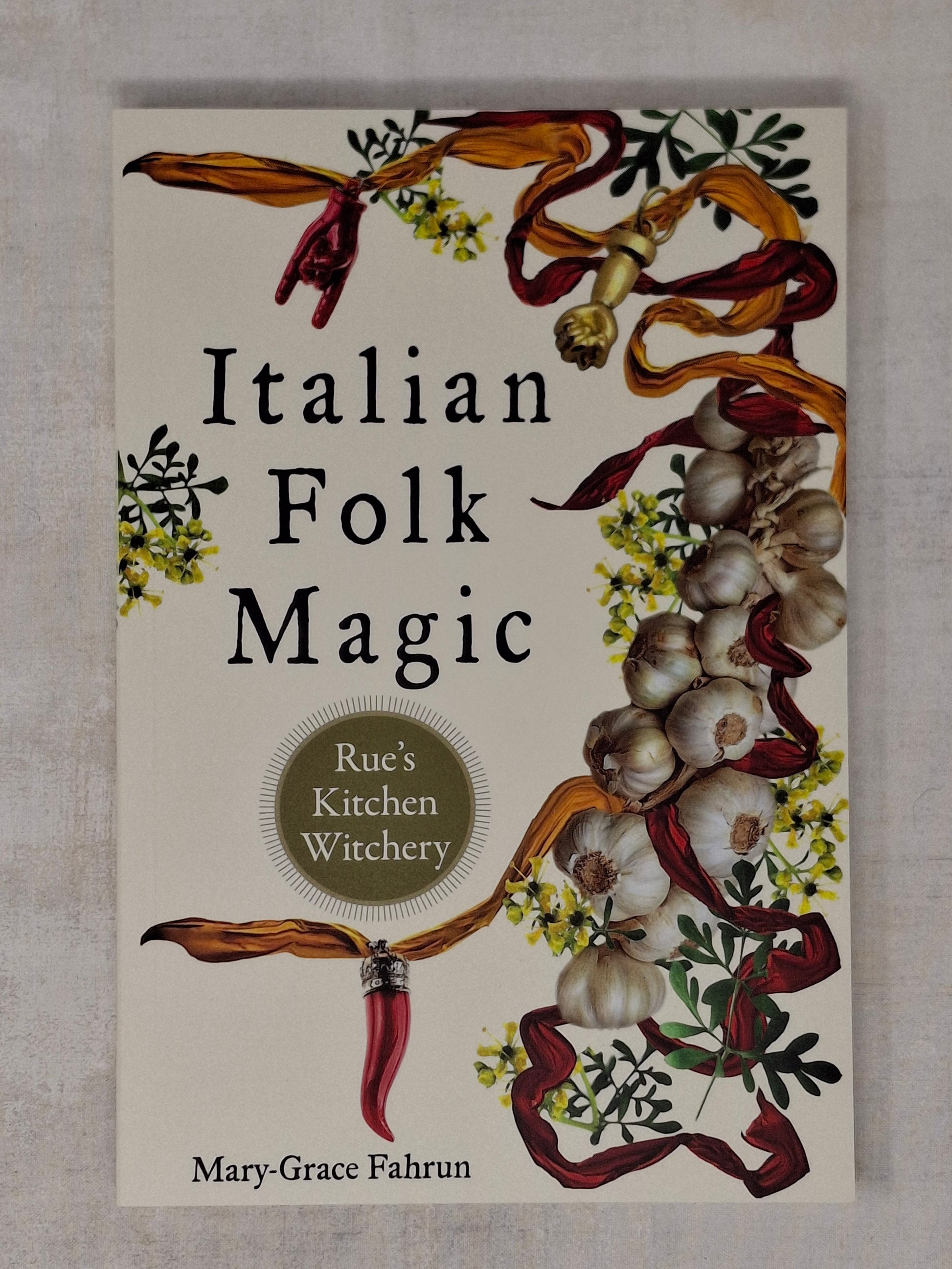 Italian Folk Magic Rue's Kitchen Witchery - Mary-Grace Fahrun