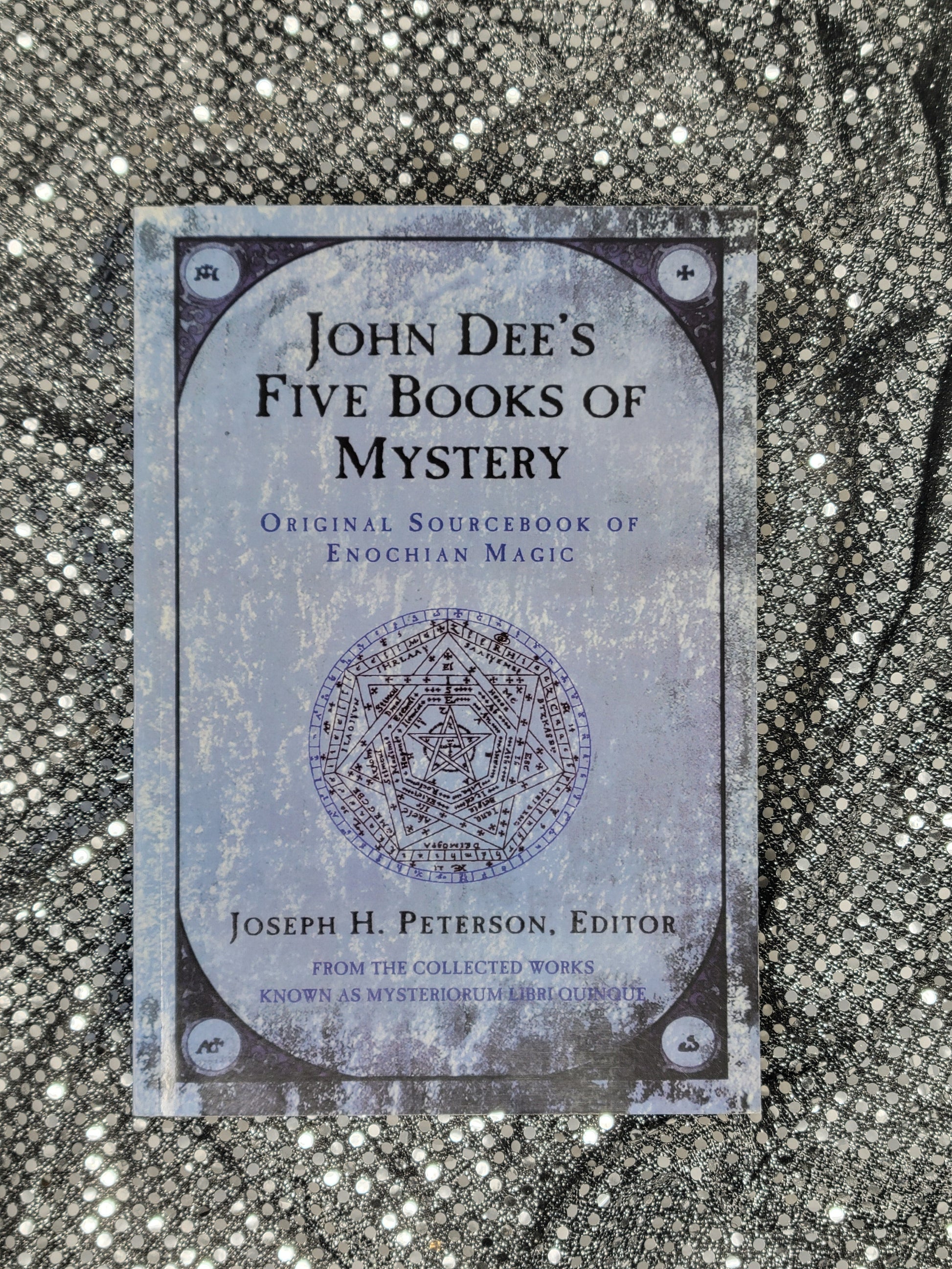 John Dee's Five Books of Mystery Original Sourcebook of Enochian Magic - Joseph H. Peterson, Editor
