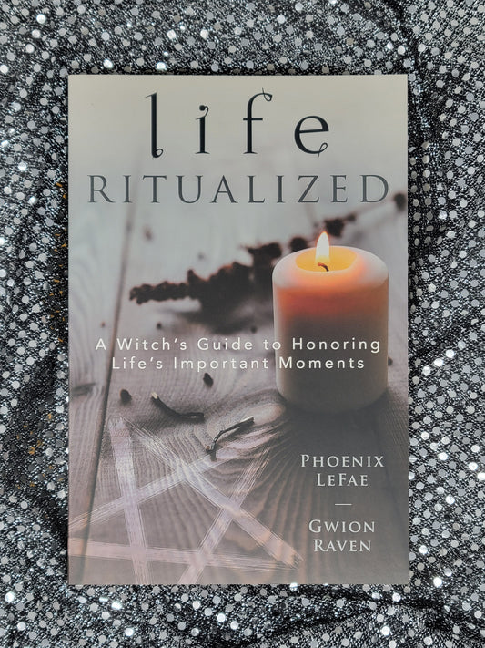 Life Ritualized - BY PHOENIX LEFAE, GWION RAVEN