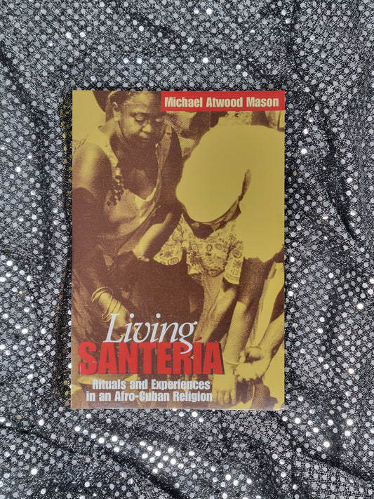 Living Santería RITUALS AND EXPERIENCES IN AN AFRO-CUBAN RELIGION - By MICHAEL ATWOOD MASON