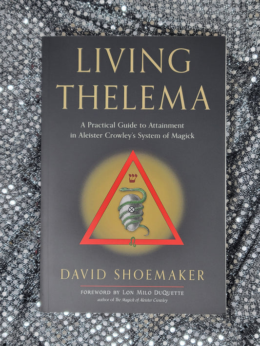 Living Thelema A Practical Guide to Attainment in Aleister Crowley's System of Magick - David Shoemaker