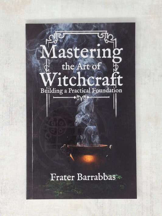 Mastering the Art of Witchcraft Building a Practical Foundation