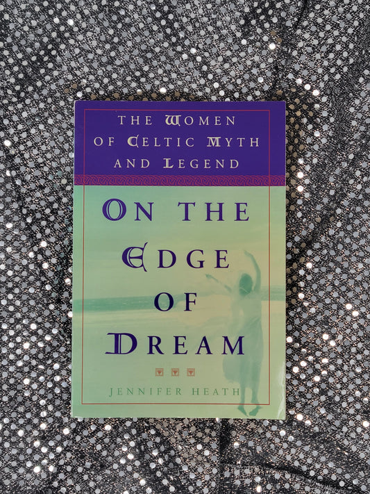 On the Edge of a Dream The Women of Celtic Myth and Legend - Jennifer Heath