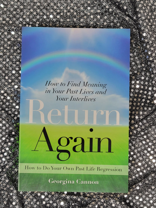 Return Again How to Find Meaning in Your Past Lives and Your Interlives - Dr. Georgina Cannon