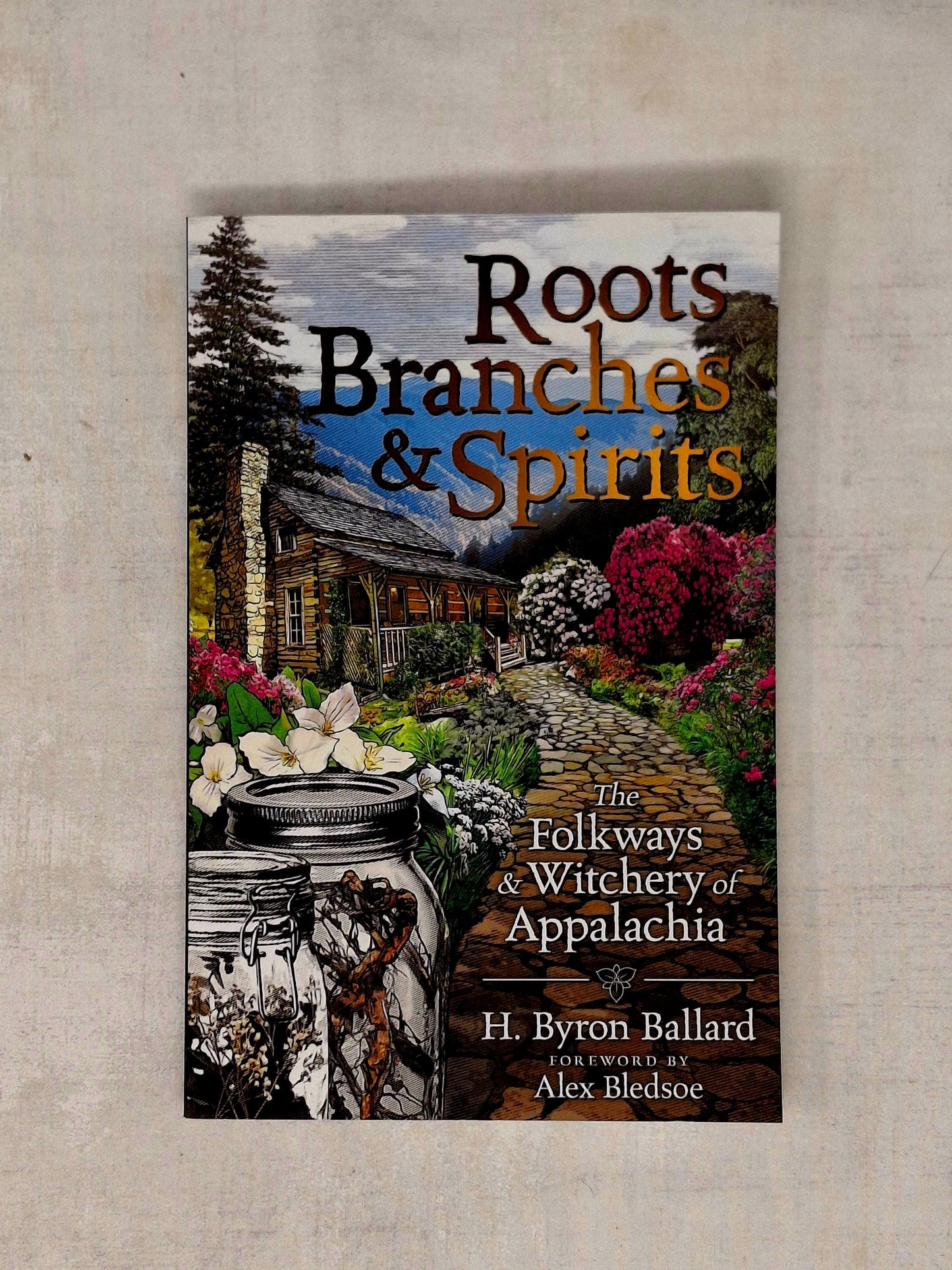 Roots, Branches & Spirits by H. Byron Ballard (Author), Alex Bledsoe (Foreword by)