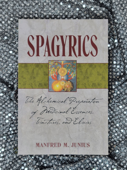 Spagyrics The Alchemical Preparation of Medicinal Essences, Tinctures, and Elixirs - By (Author) Manfred M. Junius