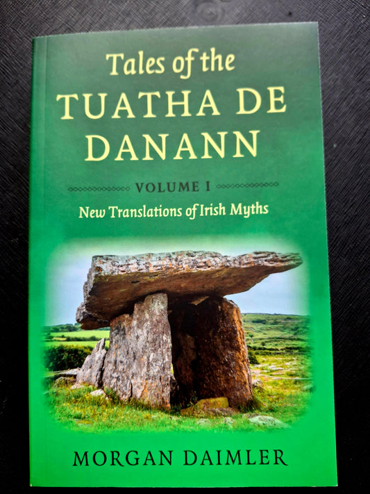 Tales of the Tuatha De Danann, Volume 1 New Translations of Irish Myths By Morgan Daimler