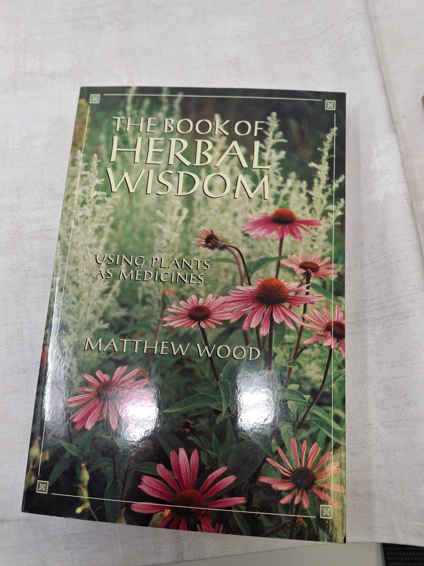 The Book of Herbal Wisdom Using Plants as Medicines By Matthew Wood