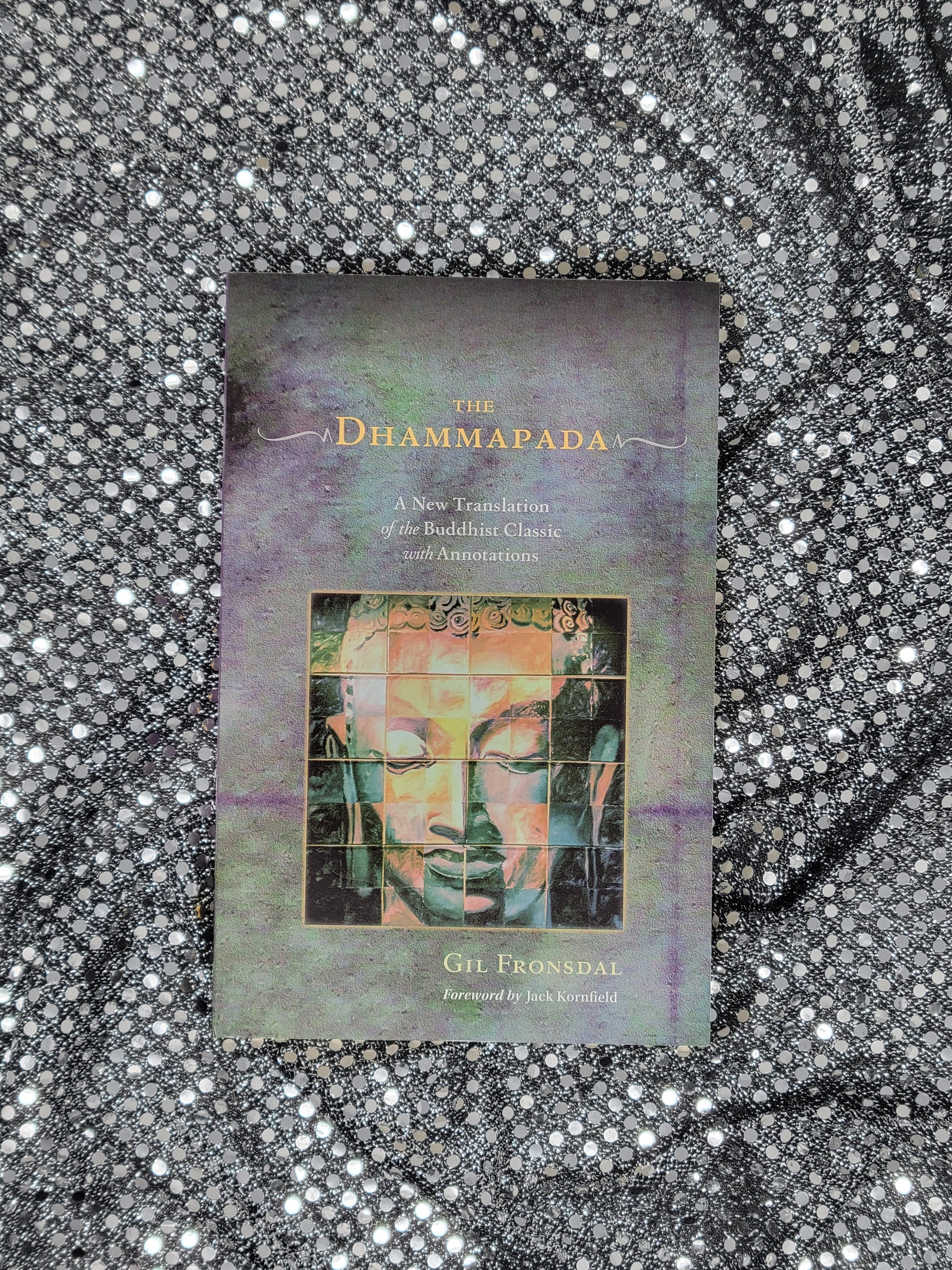 The Dhammapada A NEW TRANSLATION OF THE BUDDHIST CLASSIC WITH ANNOTATIONS Translated by Gil Fronsdal