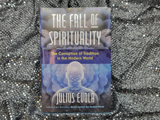 The Fall of Spirituality The Corruption of Tradition in the Modern World - By Julius Evola