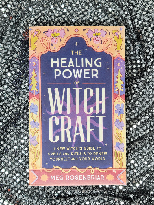 The Healing Power of Witchcraft A NEW WITCH'S GUIDE TO SPELLS AND RITUALS - By MEG ROSENBRIAR