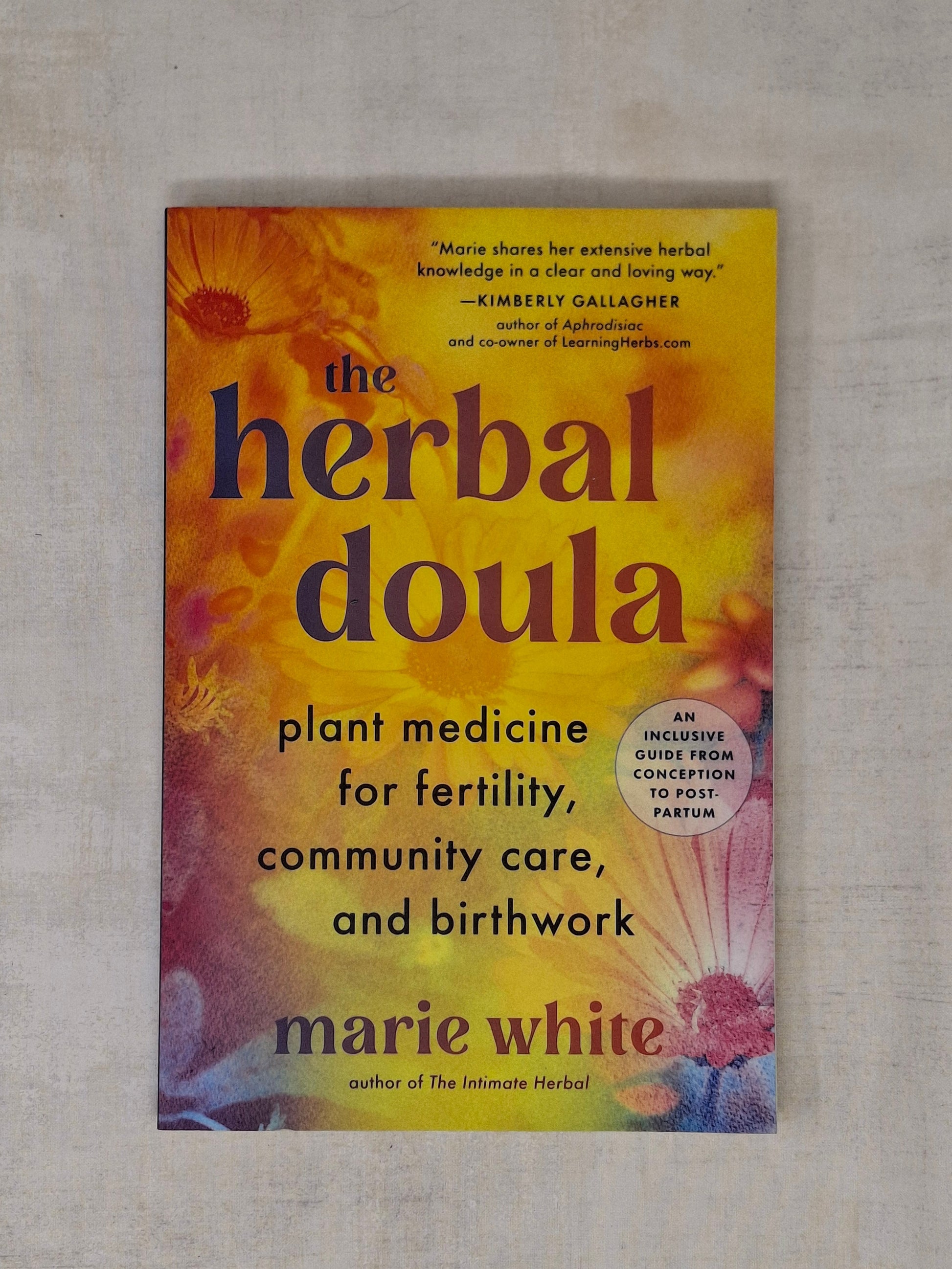 The Herbal Doula Plant Medicine for Fertility, Community Care, and Birthwork–An inclusive guide from conception to postpartum By Marie White