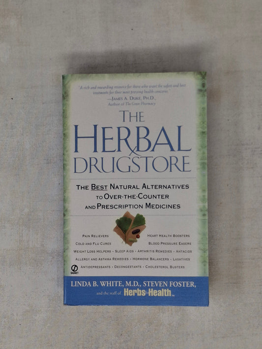 The Herbal Drugstore The Best Natural Alternatives to Over-the-Counter and Prescription Medicines By Linda B. White and Steven Foster