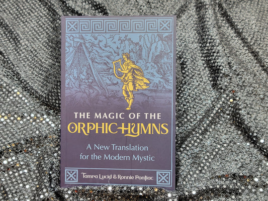 The Magic of the Orphic Hymns A New Translation for the Modern Mystic - By Tamra Lucid and Ronnie Pontiac