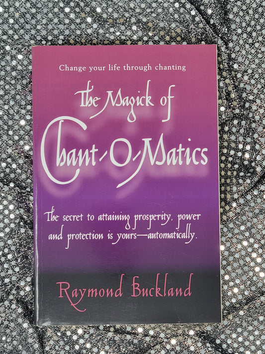 The Magick of Chant-O-Matics CHANGE YOUR LIFE THROUGH CHANTING - By RAYMOND BUCKLAND
