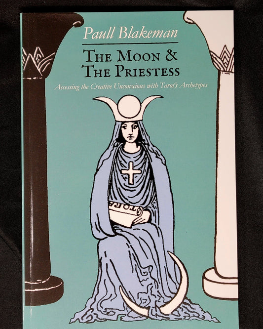 The Moon & The Priestess Accessing the Creative Unconscious with Tarot's Archetypes by Paull Blakeman