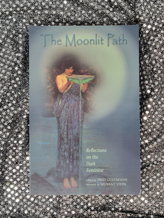 The Moonlit Path Reflections on the Dark Feminine - Fred Gustafson