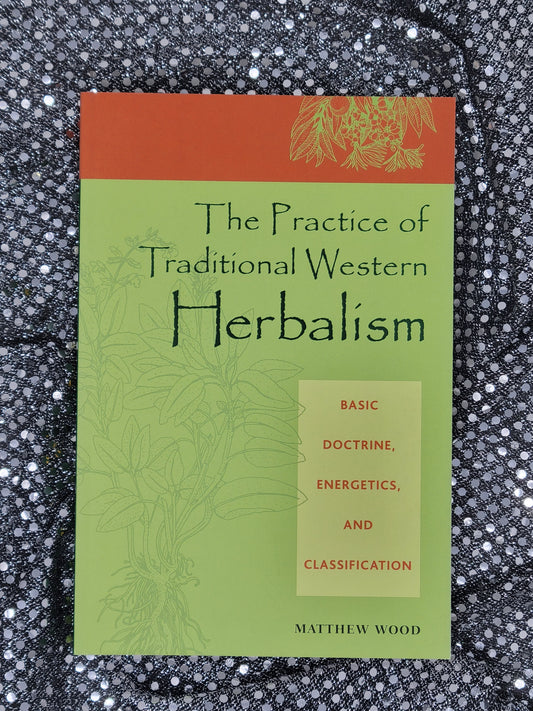 The Practice of Traditional Western Herbalism BASIC DOCTRINE, ENERGETICS, AND CLASSIFICATION - By MATTHEW WOOD