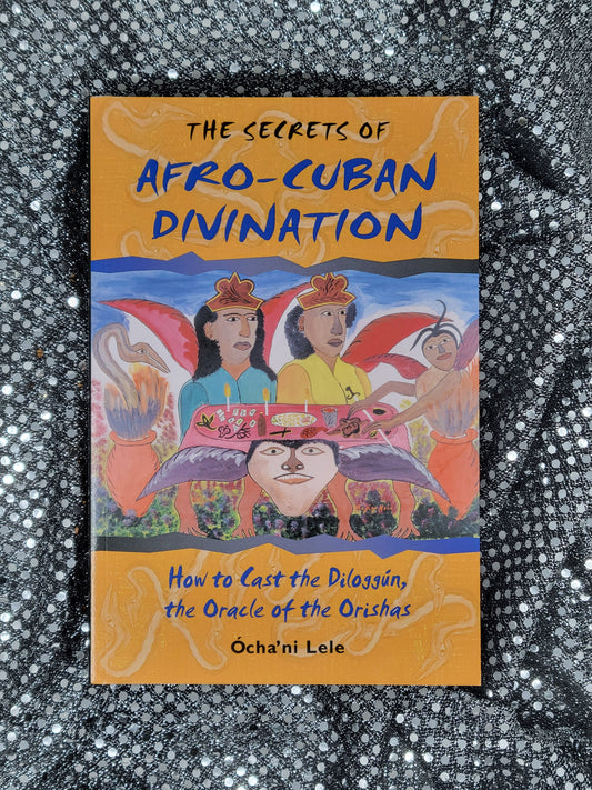 The Secrets of Afro-Cuban Divination How to Cast the Diloggún, the Oracle of the Orishas - By (Author) Ócha'ni Lele